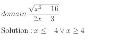 The domain of (sqrt(x^2-16))/(2x-3) is x<=-4\lor x>= 4